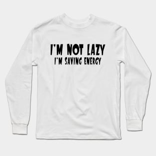 I'm Not Lazy, I'm Saving Energy Long Sleeve T-Shirt